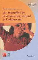Couverture du livre « Les anomalies de la vision chez l'enfant et l'adolescent » de Caroline Kovarski aux éditions Tec Et Doc