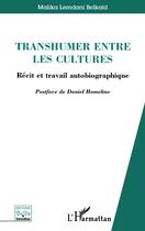 Couverture du livre « Transhumer entre les cultures : Récit et travail autobiographique » de Malika Lemdani Belkaid aux éditions L'harmattan