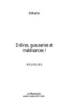 Couverture du livre « Delires, gueuseries et maldisances ! » de Behache aux éditions Editions Le Manuscrit