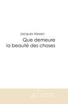 Couverture du livre « Que demeure la beauté des choses ; fraternité, le bel espoir » de Jacques Alexan aux éditions Editions Le Manuscrit