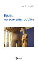 Couverture du livre « Récits ou souvenirs oubliés » de Rochegude aux éditions Publibook