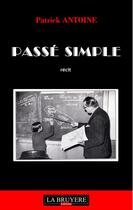 Couverture du livre « Passé simple » de Patrick Antoine aux éditions La Bruyere