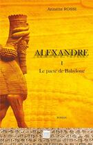 Couverture du livre « Alexandre t.1 ; le pacte de Babylone » de Annette Rossi aux éditions Les Sentiers Du Livre