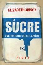 Couverture du livre « Histoire douce-amère du sucre » de Abbotte aux éditions Fides