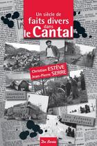 Couverture du livre « Un siècle de faits divers dans le Cantal » de Christian Esteve et Jean-Pierre Serre aux éditions De Boree