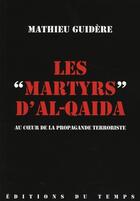 Couverture du livre « Les Martyrs D'Al-Qaida ; Biographies Officielles Des Auteurs Des Attentats Suicides » de Mathieu Guidere aux éditions Editions Du Temps
