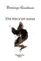 Couverture du livre « Une fois n'est jamais - dominique grandmont » de Dominique Grandmont aux éditions Tarabuste