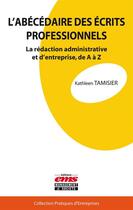 Couverture du livre « L'abécédaire des écrits professionnels ; la rédaction administrative et d'entreprise, de a à z » de Kathleen Tamisier aux éditions Editions Ems