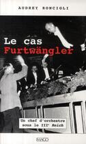 Couverture du livre « Le cas Furtwängler ; un chef d'orchestre sous le IIIe Reich » de Audrey Roncigli aux éditions Imago