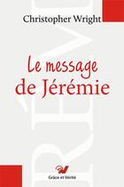 Couverture du livre « Le message de Jérémie » de Christopher Wright aux éditions Grace Et Verite