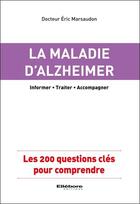 Couverture du livre « La maladie d'Alzheimer ; les 200 questions clés pour comprendre » de Eric Marsaudon aux éditions Ellebore