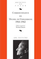 Couverture du livre « Correspondance de Michel de Ghelderode Tome 10 : 1961 - 1962 » de Roland Beyen et Michel De Ghelderode aux éditions Aml Editions