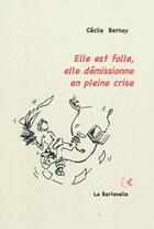 Couverture du livre « Elle est folle, elle démissionne en pleine crise » de Cecile Bernay aux éditions La Bartavelle