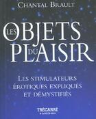 Couverture du livre « Les objets du plaisir les stimulateurs erotiques expliques » de Chantal Brault aux éditions Trecarre