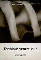 Couverture du livre « Terminus ventre-ville » de Alain Raimbault aux éditions Bouton D'or
