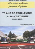 Couverture du livre « 75 ans de trolleybus à Saint-Etienne (1942-2017) » de Philippe Valla aux éditions Arf