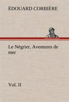 Couverture du livre « Le negrier, vol. ii aventures de mer - le negrier vol ii aventures de mer » de Edouard Corbiere aux éditions Tredition