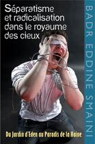 Couverture du livre « Séparatisme et radicalisation dans le royaume des cieux ; du jardin d'Eden au paradis de la haine » de Badr Eddine Smaini aux éditions Librinova