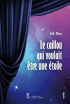 Couverture du livre « Le caillou qui voulait etre une etoile » de Diaz Iris aux éditions Sydney Laurent