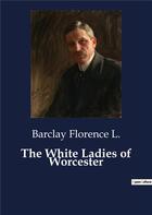 Couverture du livre « The White Ladies of Worcester » de Barclay Florence L. aux éditions Culturea