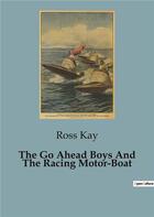 Couverture du livre « The Go Ahead Boys And The Racing Motor-Boat » de Ross Kay aux éditions Culturea