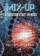 Couverture du livre « Mix-up : La solution était en nous » de Philippe Hourtane aux éditions Le Lys Bleu