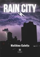 Couverture du livre « Rain City » de Matthieu Galetta aux éditions Le Lys Bleu