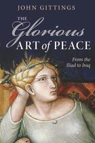 Couverture du livre « The Glorious Art of Peace: From the Iliad to Iraq » de Gittings John aux éditions Oup Oxford