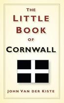 Couverture du livre « The Little Book of Cornwall » de Van Der Kiste John aux éditions History Press Digital