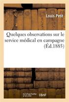 Couverture du livre « Quelques observations sur le service medical en campagne » de Petit Louis aux éditions Hachette Bnf