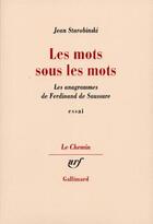 Couverture du livre « Les mots sous les mots : les anagrammes de Ferdinand de Saussure » de Jean Starobinski aux éditions Gallimard