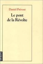 Couverture du livre « Le pont-de-la-revolte » de Daniel Prevost aux éditions Denoel