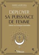 Couverture du livre « Déployer sa puissance de femme ; libérez vos 9 énergies essentielles » de Marie-Laure Will aux éditions Eyrolles
