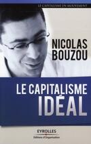 Couverture du livre « Le capitalisme idéal » de Nicolas Bouzou aux éditions Editions D'organisation