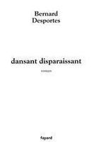 Couverture du livre « Dansant disparaissant » de Bernard Desportes aux éditions Fayard