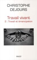 Couverture du livre « Travail vivant t.2 ; émancipation et travail » de Christophe Dejours aux éditions Payot