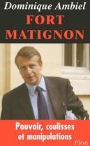 Couverture du livre « Fort Matignon ; Pouvoir, Coulisses Et Manipulations » de Dominique Ambiel aux éditions Plon
