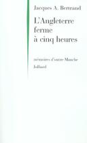 Couverture du livre « L'Angleterre ferme à cinq heures ; mémoires d'outre-Manche » de Jacques Andre Bertrand aux éditions Julliard