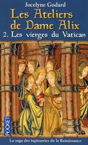 Couverture du livre « Les ateliers de Dame Alix t.2 ; les vierges du Vatican » de Jocelyne Godard aux éditions Pocket