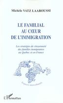 Couverture du livre « Le familial au c ur de l'immigration - les strategies de citoyennete des familles immigrantes au que » de Vatz Laaroussi M. aux éditions Editions L'harmattan