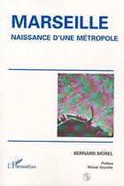 Couverture du livre « Marseille ; naissance d'une métropole » de Bernard Morel aux éditions Editions L'harmattan