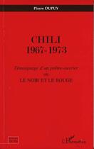 Couverture du livre « CHILI 1967-1973 : Témoignage d'un prêtre ouvrier ou Le noir et le rouge » de Pierre Dupuy aux éditions Editions L'harmattan