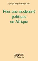 Couverture du livre « Pour une modernité politique en Afrique » de Cyriaque Magloire Mongo Dzon aux éditions L'harmattan