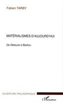 Couverture du livre « Materialismes d'aujourd'hui ; de deleuze a badiou » de Fabien Tarby aux éditions L'harmattan