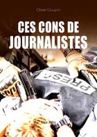 Couverture du livre « Ces cons de journalistes » de Olivier Goujon aux éditions Max Milo