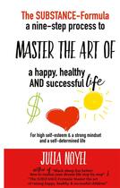 Couverture du livre « The substance-formula master the art of a happy, healthy and successful life : a nine-step process fo » de Julia Noyel aux éditions Books On Demand