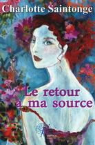 Couverture du livre « Le retour a ma source » de Charlotte Saintonge aux éditions Edilivre