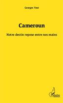 Couverture du livre « Cameroun, notre destin repose entre nos mains » de Georges Yout aux éditions Editions L'harmattan