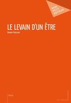 Couverture du livre « Le levain d'un être » de Poussain Damien aux éditions Publibook