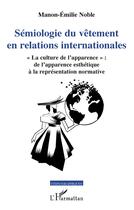 Couverture du livre « Sémiologie du vêtement en relations internationales » de Manon-Emilie Noble aux éditions L'harmattan